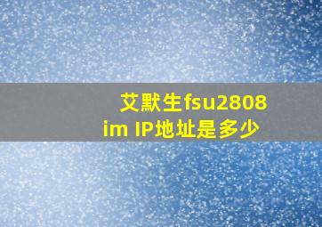 艾默生fsu2808im IP地址是多少